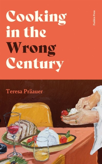 Cooking in the Wrong Century by Teresa Praauer (Hardback Book)