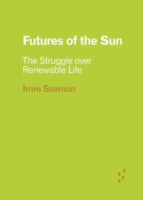 Futures of the Sun: The Struggle Over Renewable Life by Imre Szeman NEW - Image 6