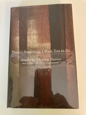 There's Something I Want You to Do  by Charles Baxter 1st Print Like New