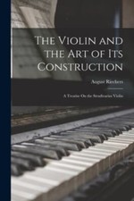 The Violin and the Art of Its Construction: A Treatise On the Stradivarius Vi...