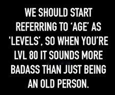 We Should Start Referring To Age As Levels Higher Badass -MAGNET