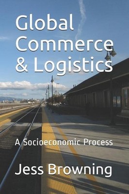 Global Commerce & Logistics: A Socioeconomic Process by Jess Browning (English)