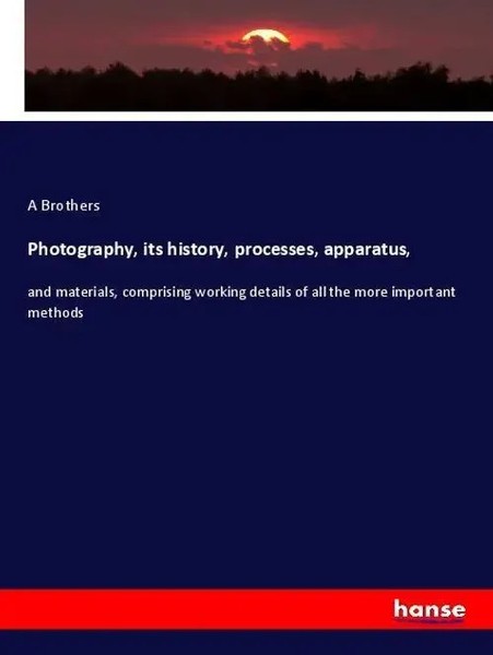 A. Brothers | Photography, Its History, Processes, Apparatus, | Taschenbuch-image