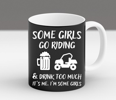 Some Girls Go Riding And Drink Too Much UTV SxS 4 Wheeler New Trendy Mug