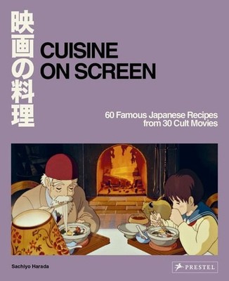 Cuisine on Screen 60 Famous Japanese Recipes from 30 Cult Movies