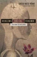 Healing Racial Trauma: The Road to Resilience by Wise Rowe, Sheila