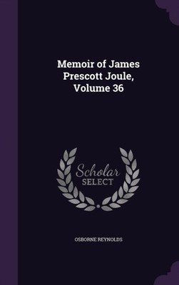 Reynolds - Memoir of James Prescott Joule Volume 36 - New hardback or - X555z
