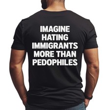 Imagine Hating Immigrants More Than Pedophiles Shirt Anti ICE Trump ON BACK