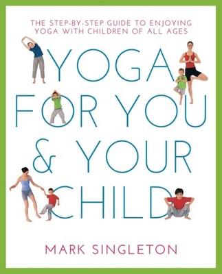 YOGA FOR YOU AND YOUR CHILD: The Step-by-step Guide  by Mark Singleton PAPERBACK