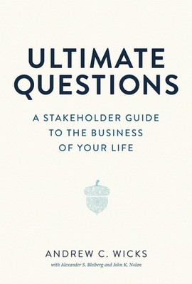 Ultimate Questions: A Stakeholder Guide to the Business of Your Life by Andrew C