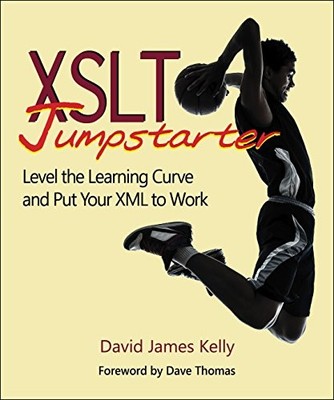 XSLT Jumpstarter: Level the Learning Curve and Put Your XML to W