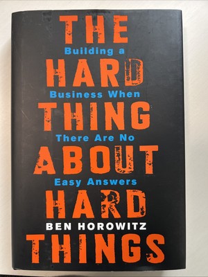 The Hard Thing About Hard Things: Building a Business When There Are No Easy Ans