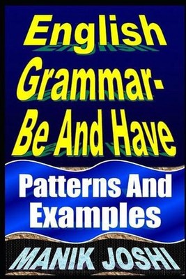 English Grammar- Be and Have: Patterns and Examples by Manik Joshi (English) Pap