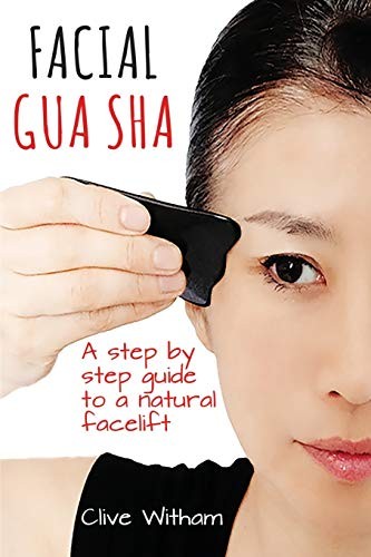 Facial Gua Sha: A Step-by-step Guide to a Natural Facelift By Clive Witham
