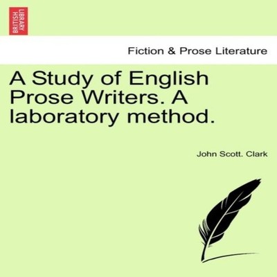 A Study of English Prose Writers. A laboratory method. John Scott