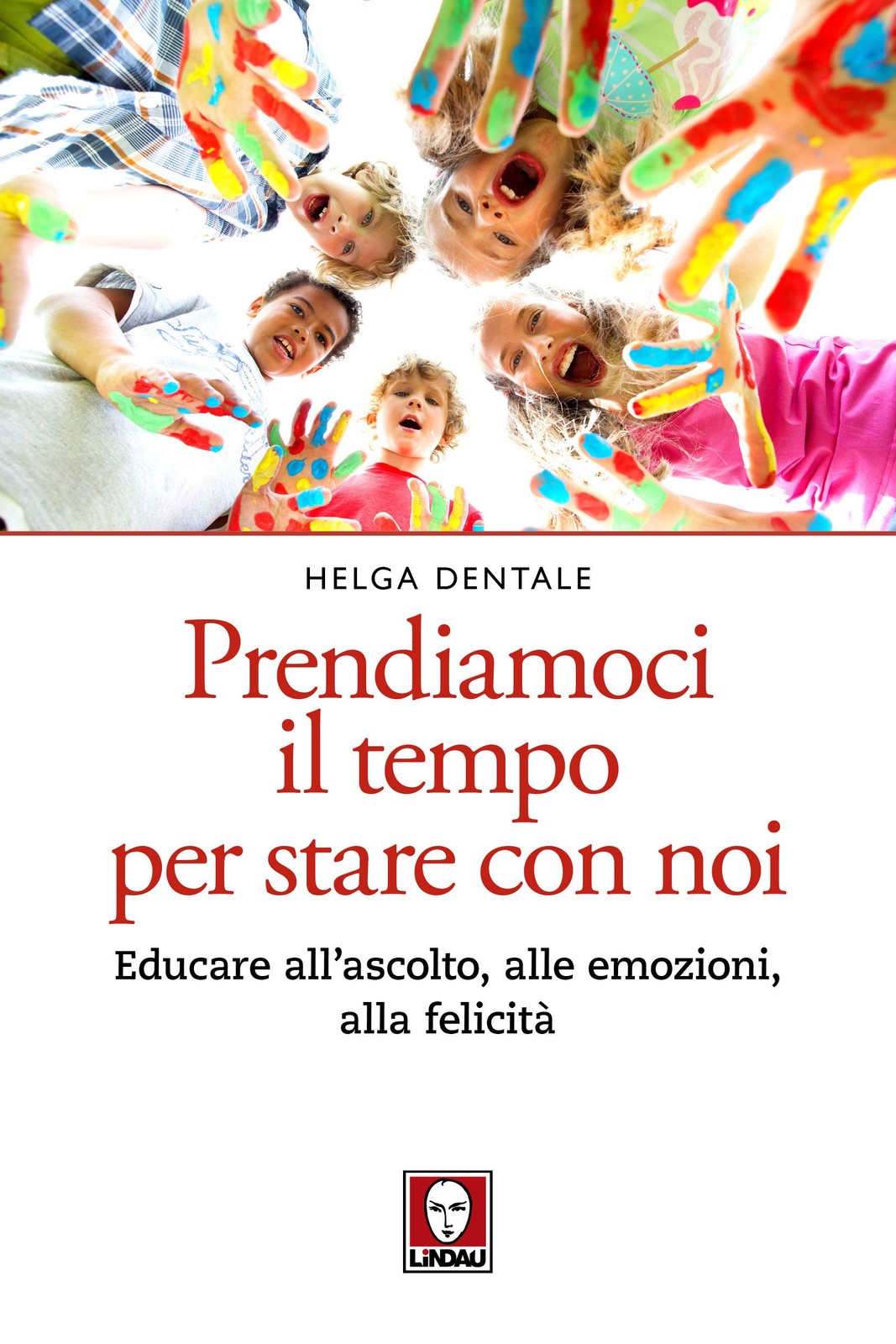 Libri Helga Dentale - Prendiamoci Il Tempo Per Stare Con Noi. Educare All'ascolt