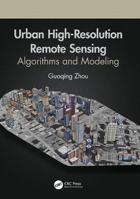 Urban High-Resolution Remote Sensing: Algorithms and Modeling by Guoqing Zhou Ha