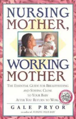 Nursing Mother, Working Mother: The Essential Guide for Breastfeeding and - GOOD