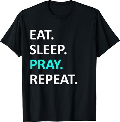 Eat Sleep Pray Repeat Shirt - Eat Sleep Pray Christian Shirt T-Shirt