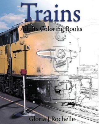 Trains Adults Coloring Book: Transportation Coloring Book by Gloria J. Rochelle