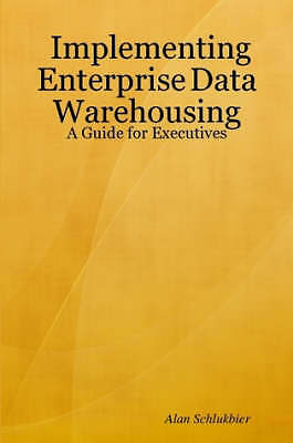 Implementing Enterprise Data Warehousing: A Guide for Executives by Schlukbier,