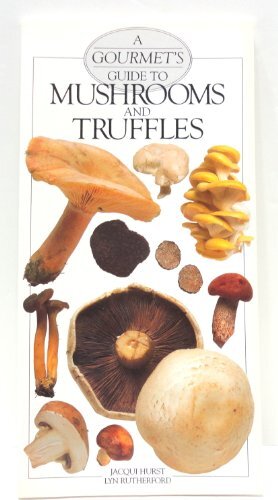 A GOURMET'S GUIDE TO MUSHROOMS AND TRUFFLES By Jacqui Hurst & Lyn ...