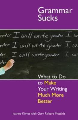 Grammar Sucks: What to Do to Make Your Writing Much More Better - VERY GOOD
