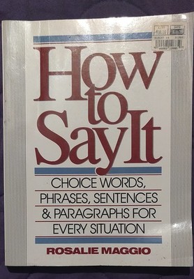 How to Say It : Choice Words, Phrases, Sentences, and Paragraphs for Every S...