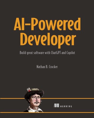 AI-Powered Developer: Build great software with ChatGPT and Copilot by Crocker
