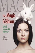 Magic of Fashion : Ritual, Commodity, Glamour, Hardcover by Moeran, Brian, Br...