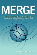 Merge: Simplify the Complex Sale in Five Surefire Steps by MacDonald, William L.