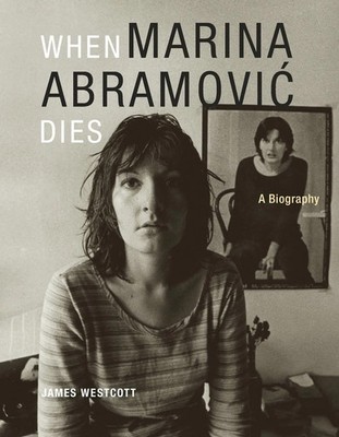When Marina Abramovic Dies A Biography James Westcott Taschenbuch Englisch 2014