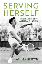 Serving Herself: The Life and Times of Althea Gibson by Ashley Brown (English) H