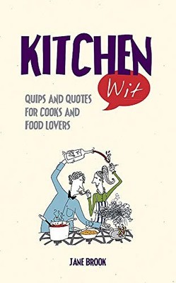 Kitchen Wit: Quips and Quotes for Cooks and Food Lovers,Jane Bro