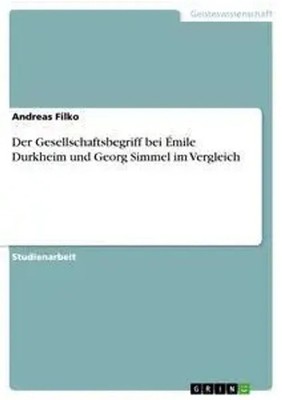 Andreas Filko | Der Gesellschaftsbegriff bei Émile Durkheim und Georg Simmel...