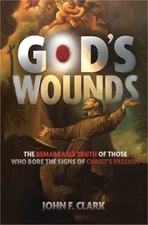 God's Wounds: The Remarkable Truth of Those Who Bore the Signs of Christ's Passi