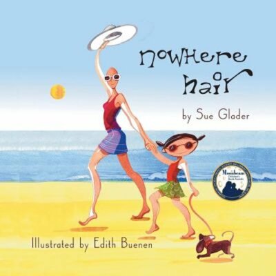 Nowhere Hair: Explain cancer and hair loss to kids by Sue Glader: New