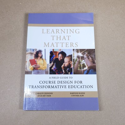 LEARNING THAT MATTERS: A FIELD GUIDE TO COURSE DESIGN FOR By Caralyn Zehnder