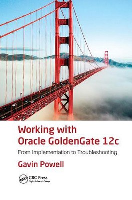 Working with Oracle GoldenGate 12c: From Implementation to Troubleshooting by Ga