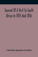 Christian Ignatius Latrobe | Journal Of A Visit To South Africa In 1815 And...