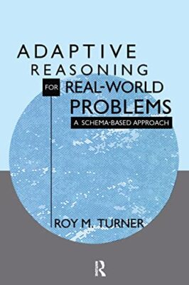 Adaptive Reasoning for Real-world Problems: A Schema-based Approach by Roy ...