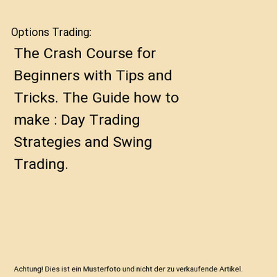 Options Trading: The Crash Course for Beginners with Tips and Tricks. The Guide 