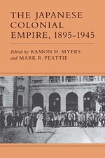 THE JAPANESE COLONIAL EMPIRE, 1895-1945 By Ramon H. Myers & Mark R. Peattie *VG*