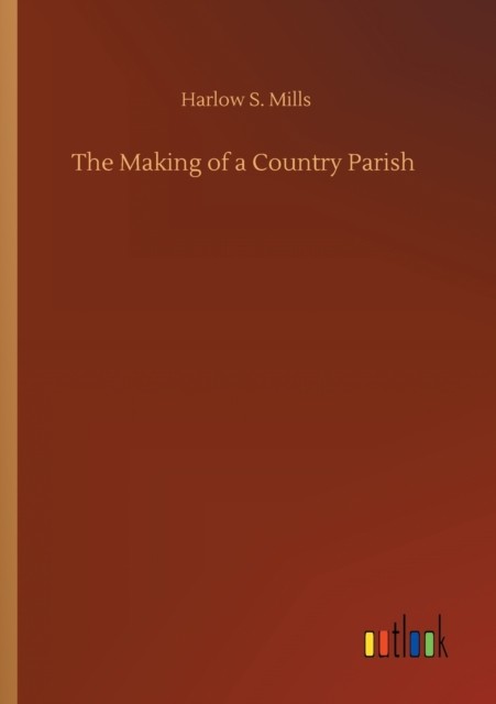 The Making of a Country Parish by Harlow S Mills PAPERBACK 9783752414134