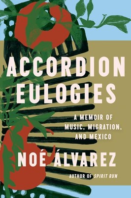 Accordion Eulogies: A Memoir of Music, Migration, and Mexico - paperback Ál...