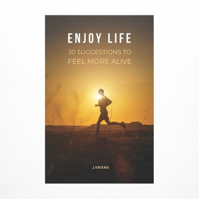 Enjoy Life: 30 Suggestions to feel more alive