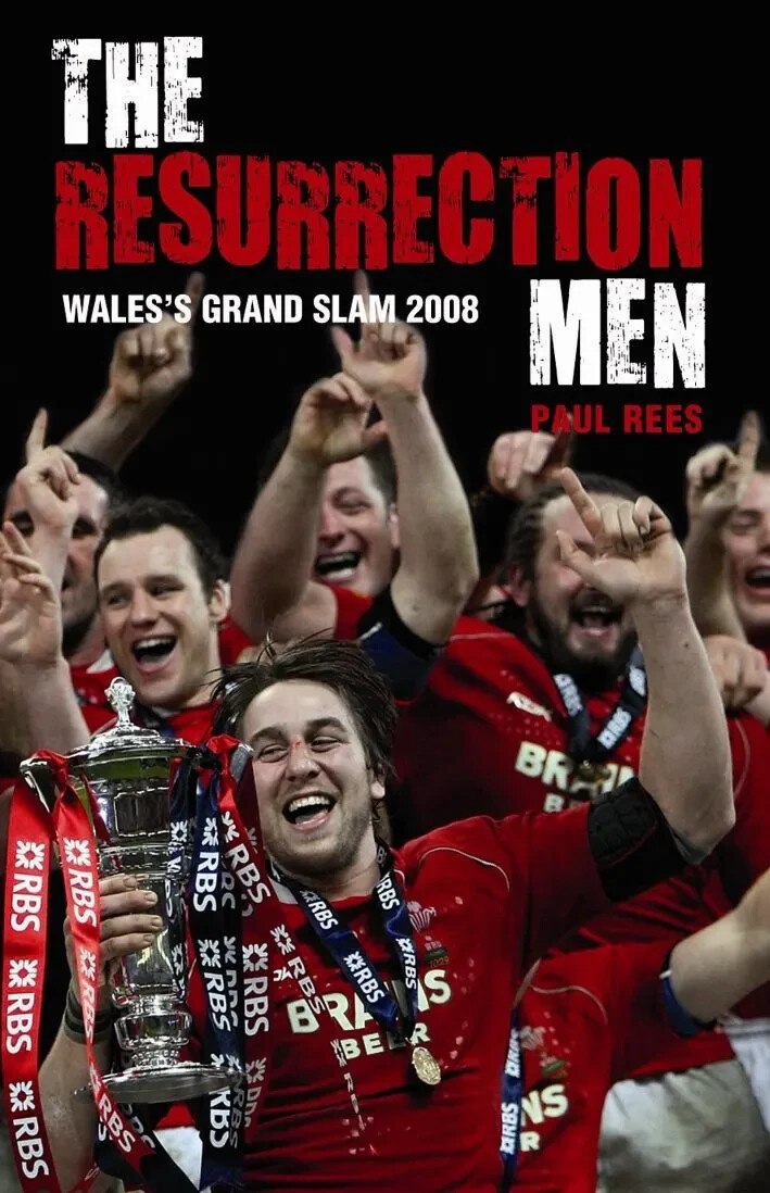 The Resurrection Men - Wales's Grand Slam 2008 - Wales Rugby Union Six Nations