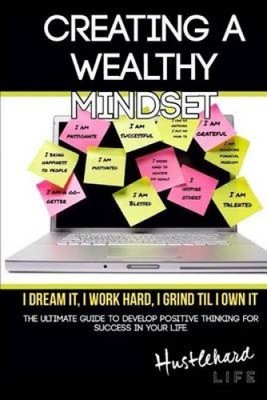 Creating a Wealthy Mindset: The Ultimate Guide to Develop Positive Thinking