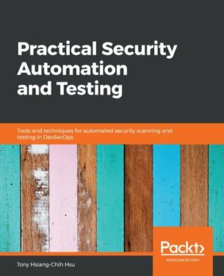 Practical Security Automation and Testing: Tools and techniques for automated se