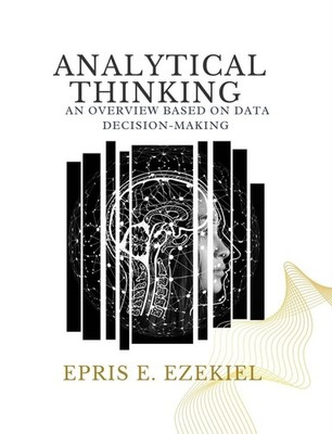 Epris E. Ezekie Analytical Thinking: An Overview Based on Data Decis (Paperback)